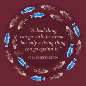 “A dead thing can go with the stream, but only a living thing can go against it.”